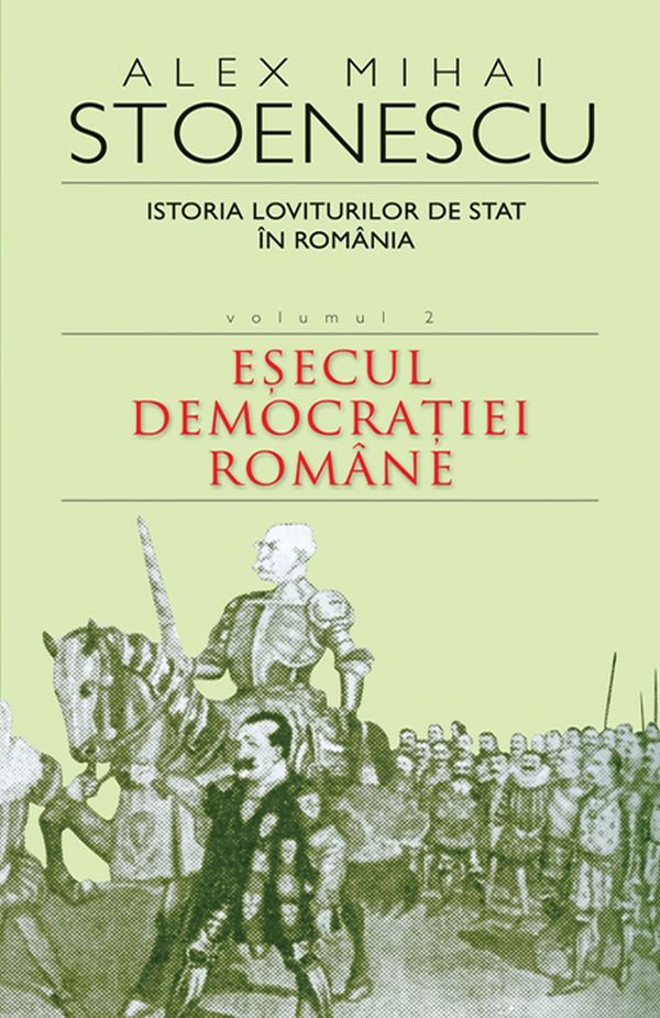 Istoria loviturilor de stat in Romania vol.2. Esecul democratiei romane